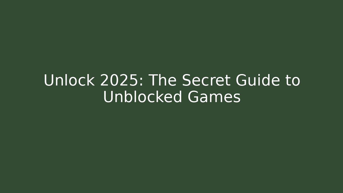 Unlock 2025: The Secret Guide to Unblocked Games