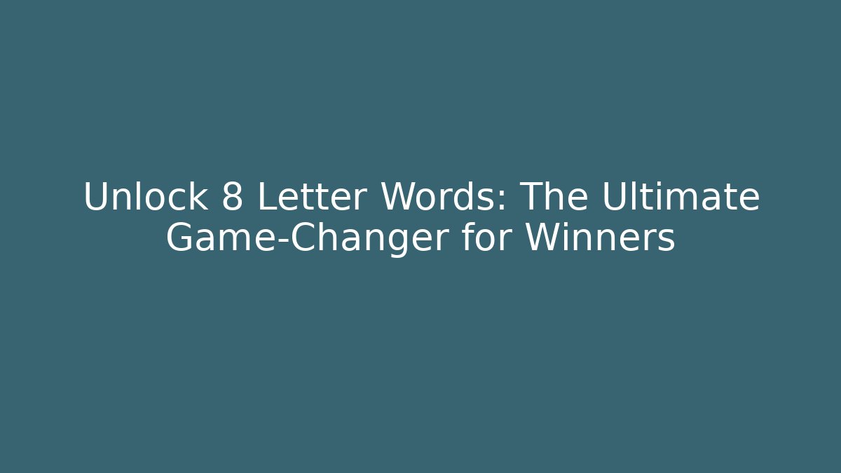 Unlock 8 Letter Words: The Ultimate Game-Changer for Winners