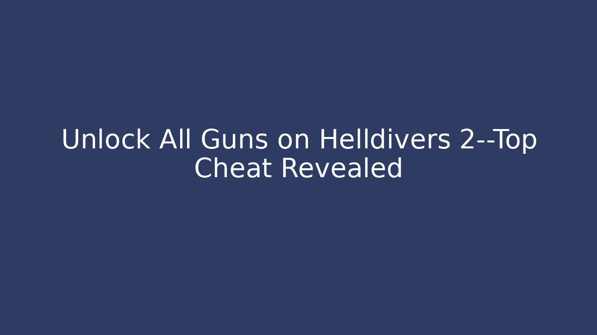 Unlock All Guns on Helldivers 2—Top Cheat Revealed