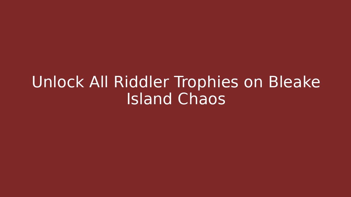 Unlock All Riddler Trophies on Bleake Island Chaos
