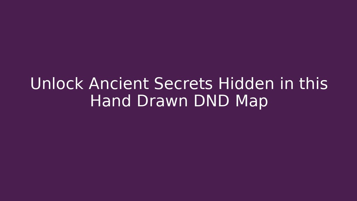 Unlock Ancient Secrets Hidden in this Hand Drawn DND Map