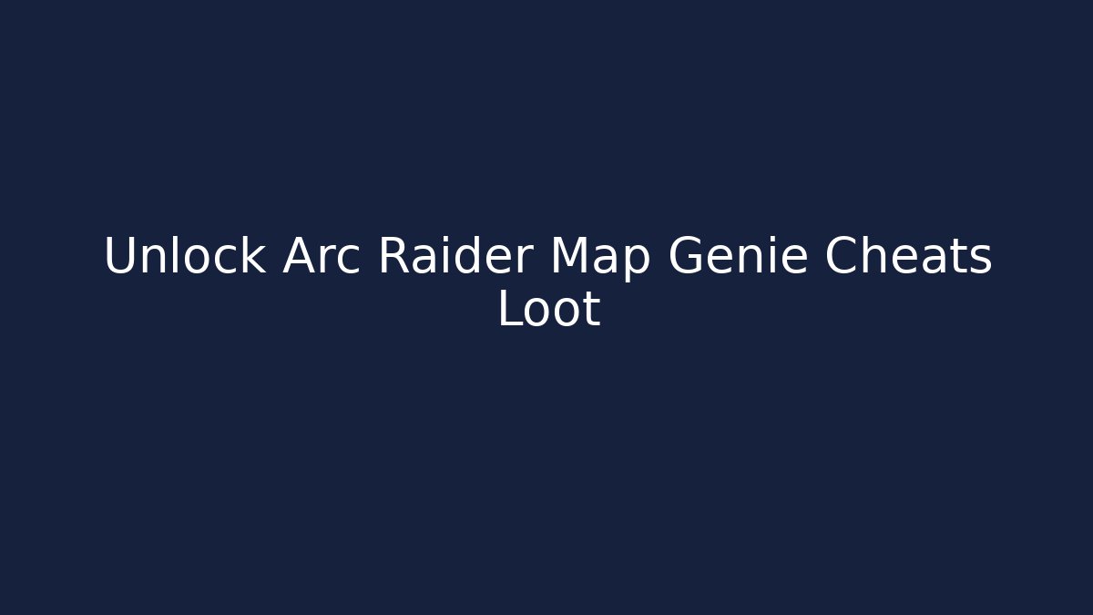 Unlock Arc Raider Map Genie Cheats Loot