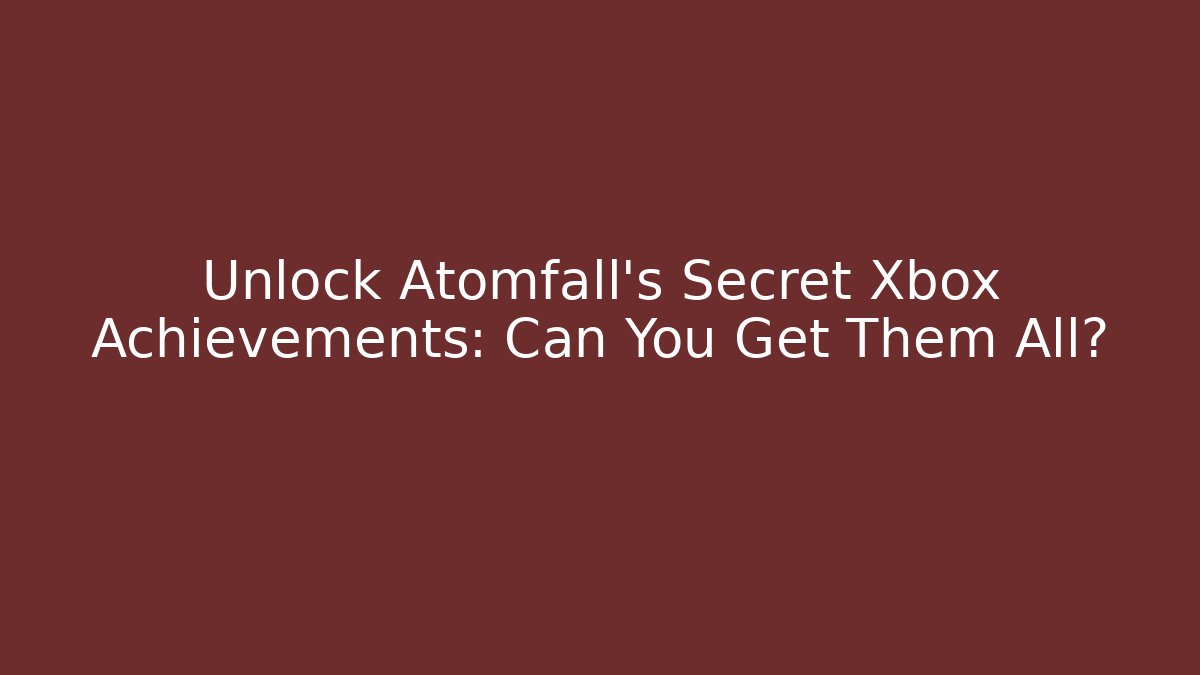 Unlock Atomfall's Secret Xbox Achievements: Can You Get Them All?