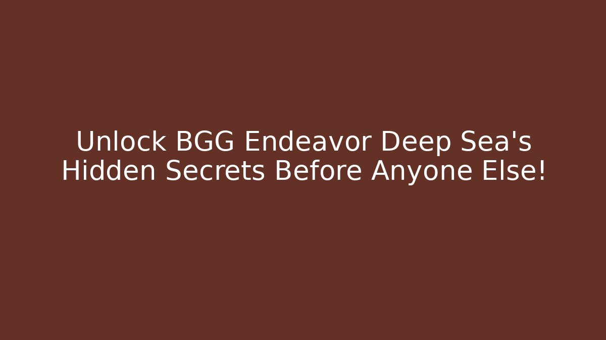 Unlock BGG Endeavor Deep Sea's Hidden Secrets Before Anyone Else! - Sports History Weekly