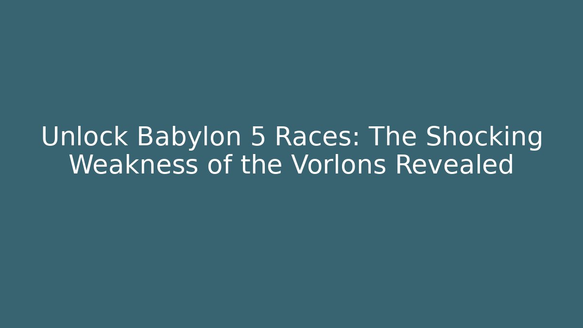 Unlock Babylon 5 Races: The Shocking Weakness of the Vorlons Revealed