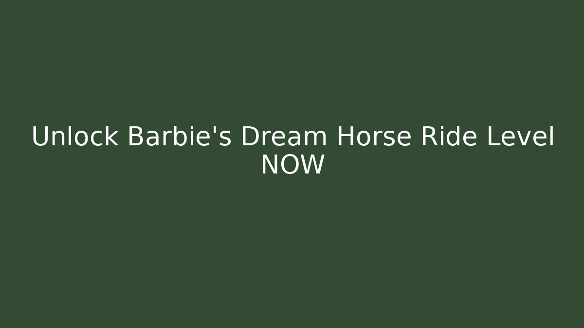 Unlock Barbie's Dream Horse Ride Level NOW