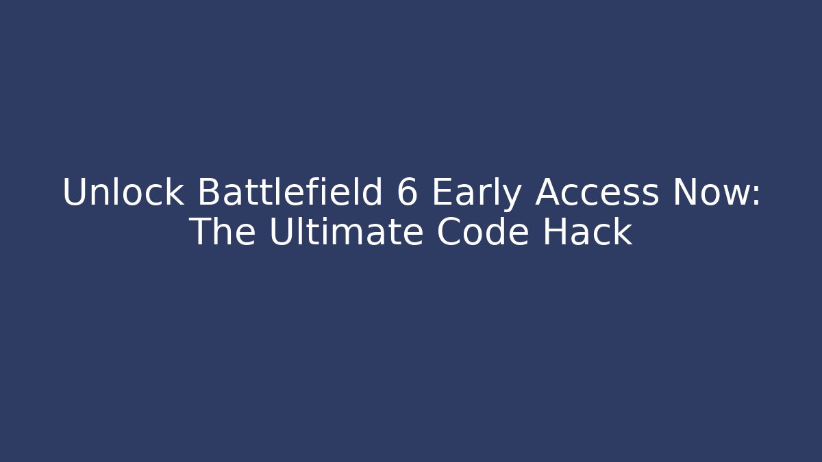 Unlock Battlefield 6 Early Access Now: The Ultimate Code Hack - Sports History Weekly