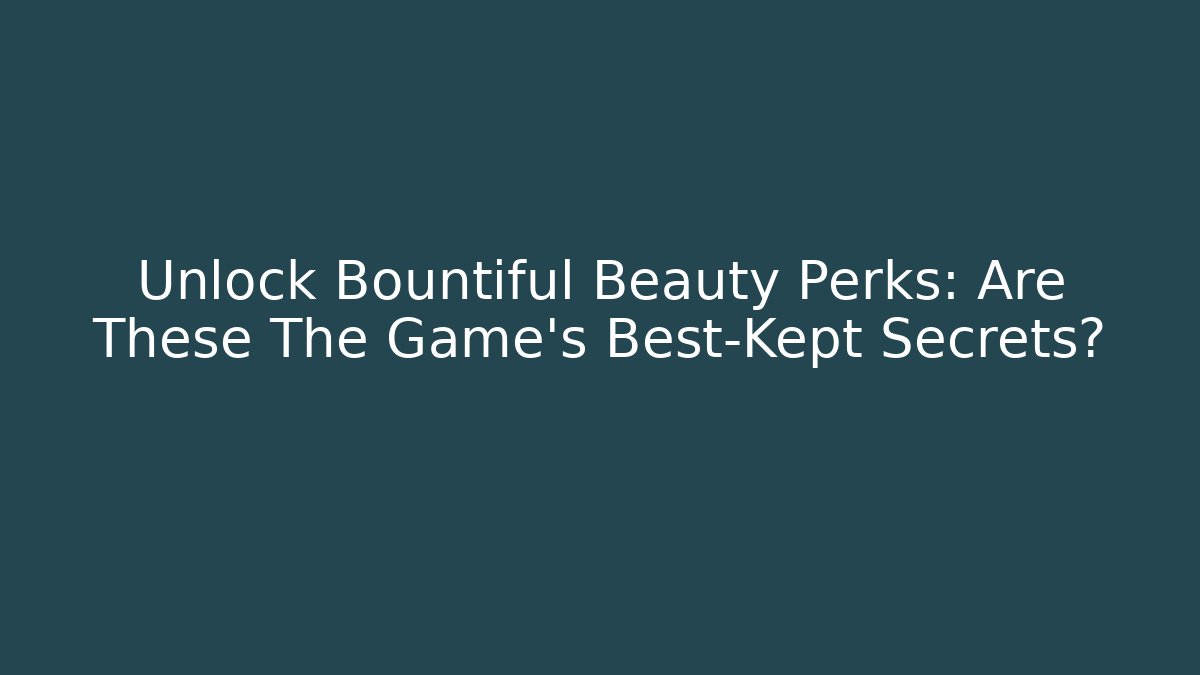 Unlock Bountiful Beauty Perks: Are These The Game's Best-Kept Secrets?