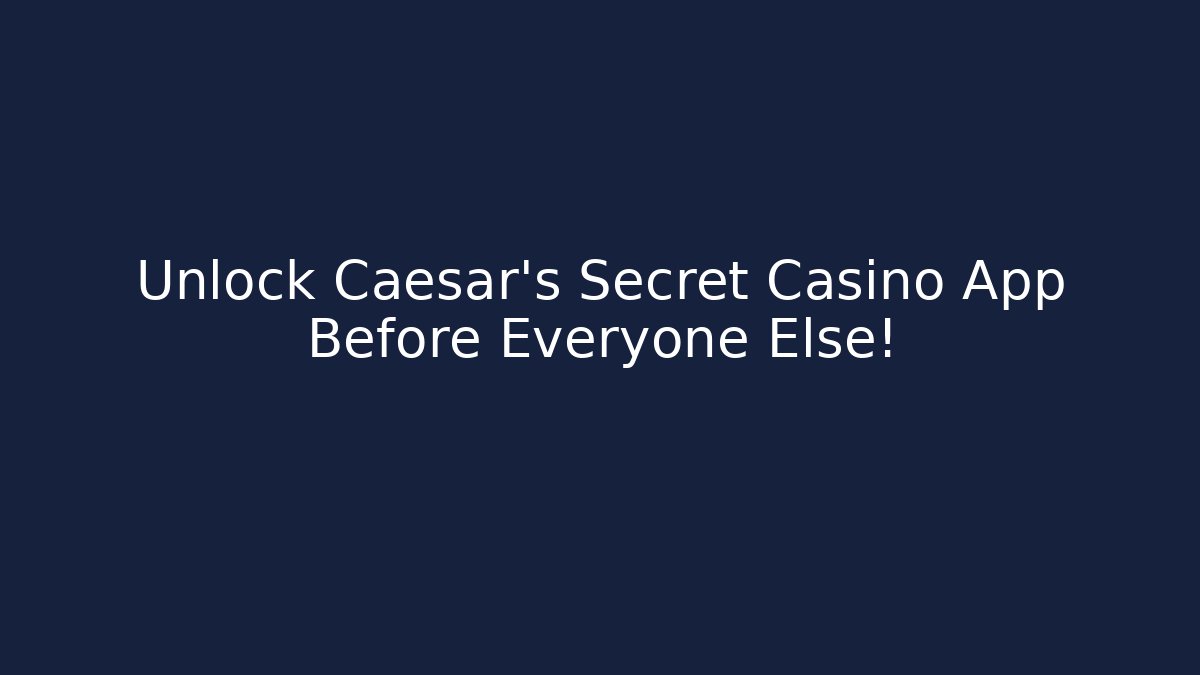 Unlock Caesar's Secret Casino App Before Everyone Else!