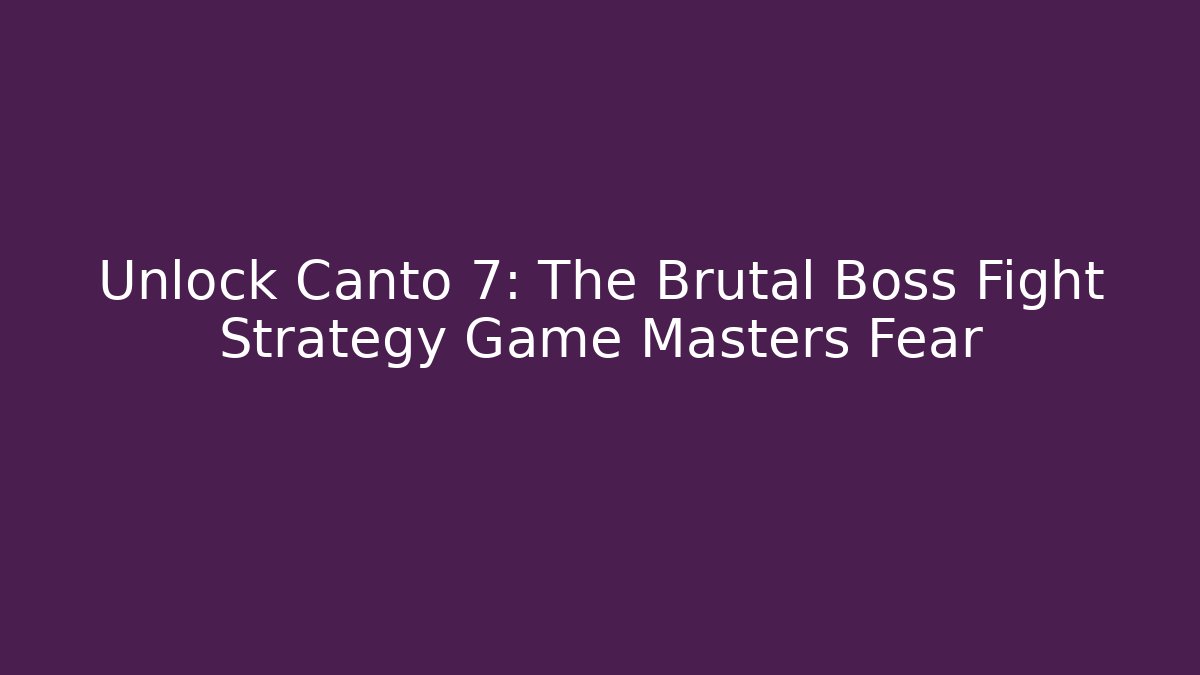 Unlock Canto 7: The Brutal Boss Fight Strategy Game Masters Fear