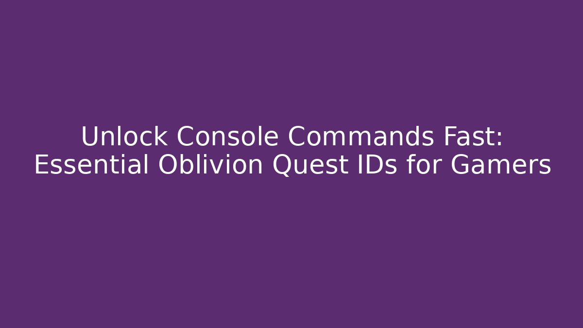 Unlock Console Commands Fast: Essential Oblivion Quest IDs for Gamers - Sports History Weekly
