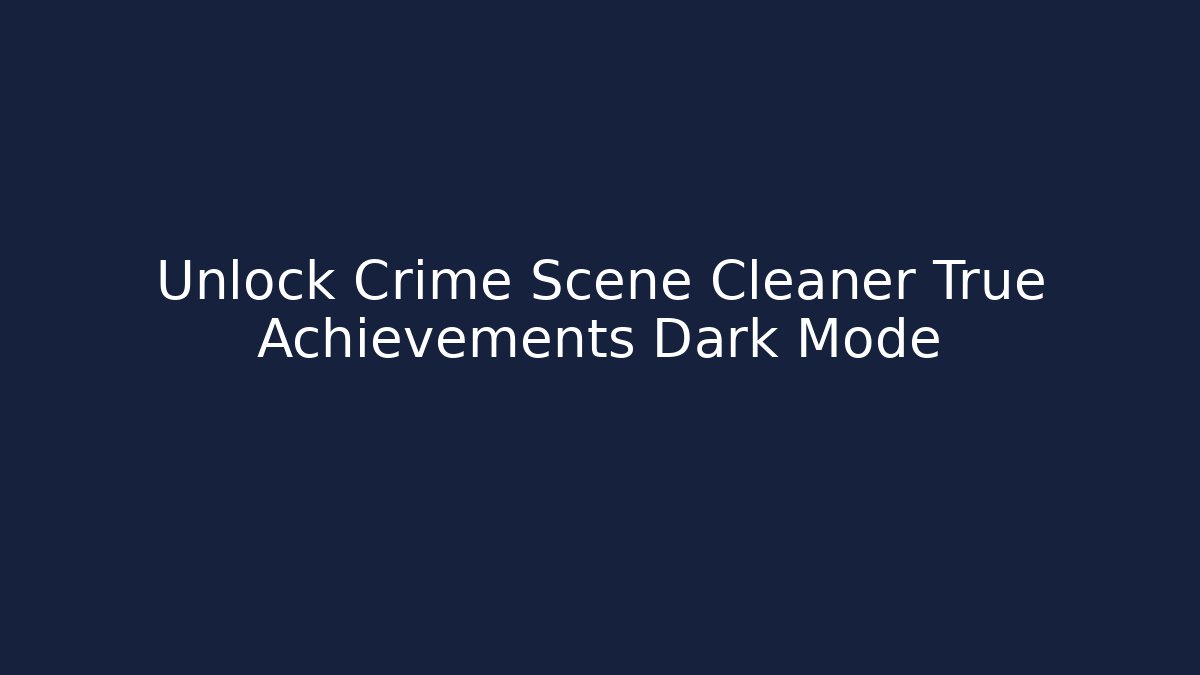 Unlock Crime Scene Cleaner True Achievements Dark Mode