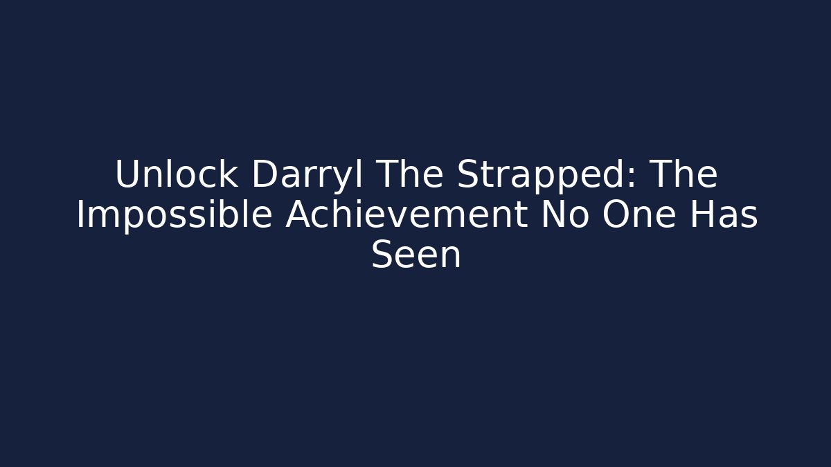 Unlock Darryl The Strapped: The Impossible Achievement No One Has Seen
