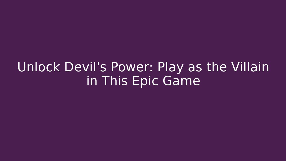 Unlock Devil's Power: Play as the Villain in This Epic Game