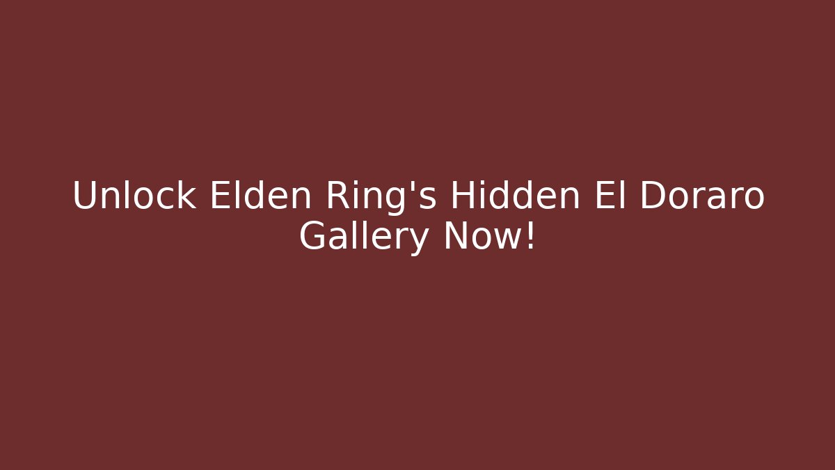 Unlock Elden Ring's Hidden El Doraro Gallery Now!