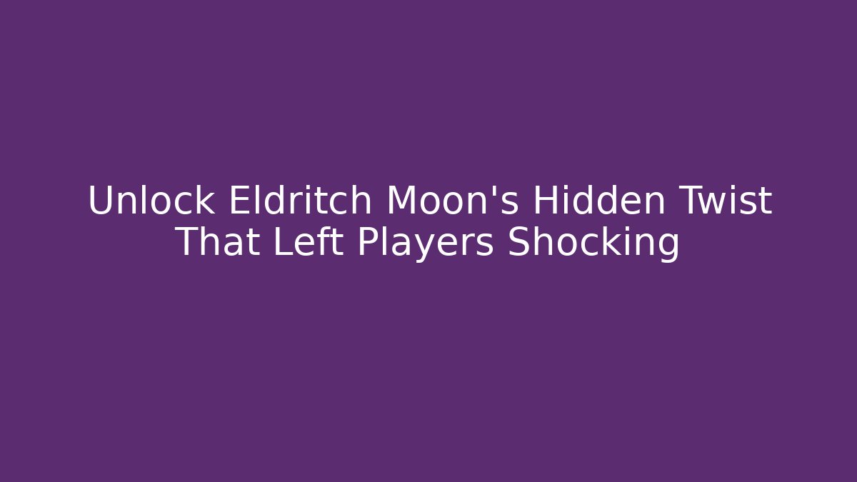 Unlock Eldritch Moon's Hidden Twist That Left Players Shocking