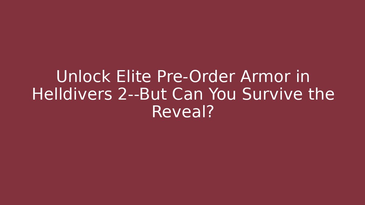 Unlock Elite Pre-Order Armor in Helldivers 2—But Can You Survive the Reveal?
