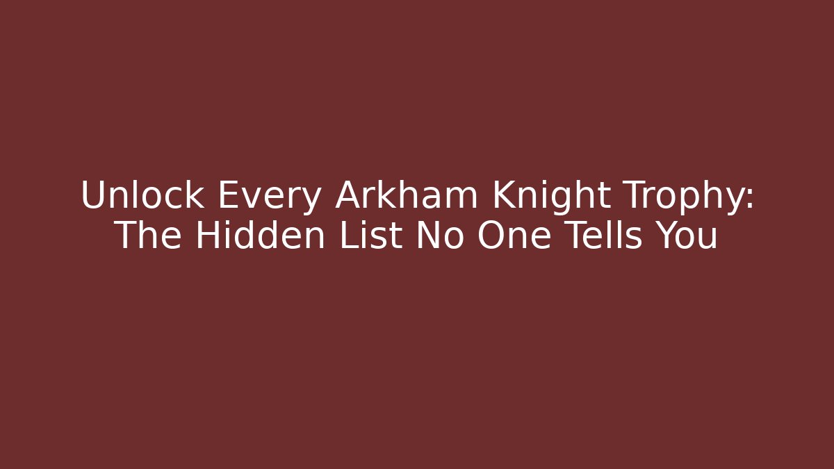 Unlock Every Arkham Knight Trophy: The Hidden List No One Tells You