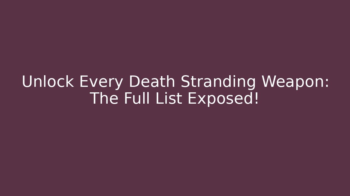 Unlock Every Death Stranding Weapon: The Full List Exposed!