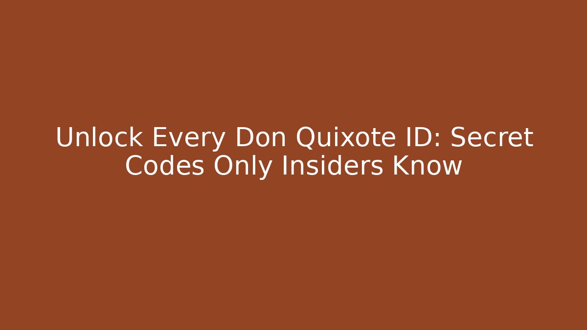 Unlock Every Don Quixote ID: Secret Codes Only Insiders Know