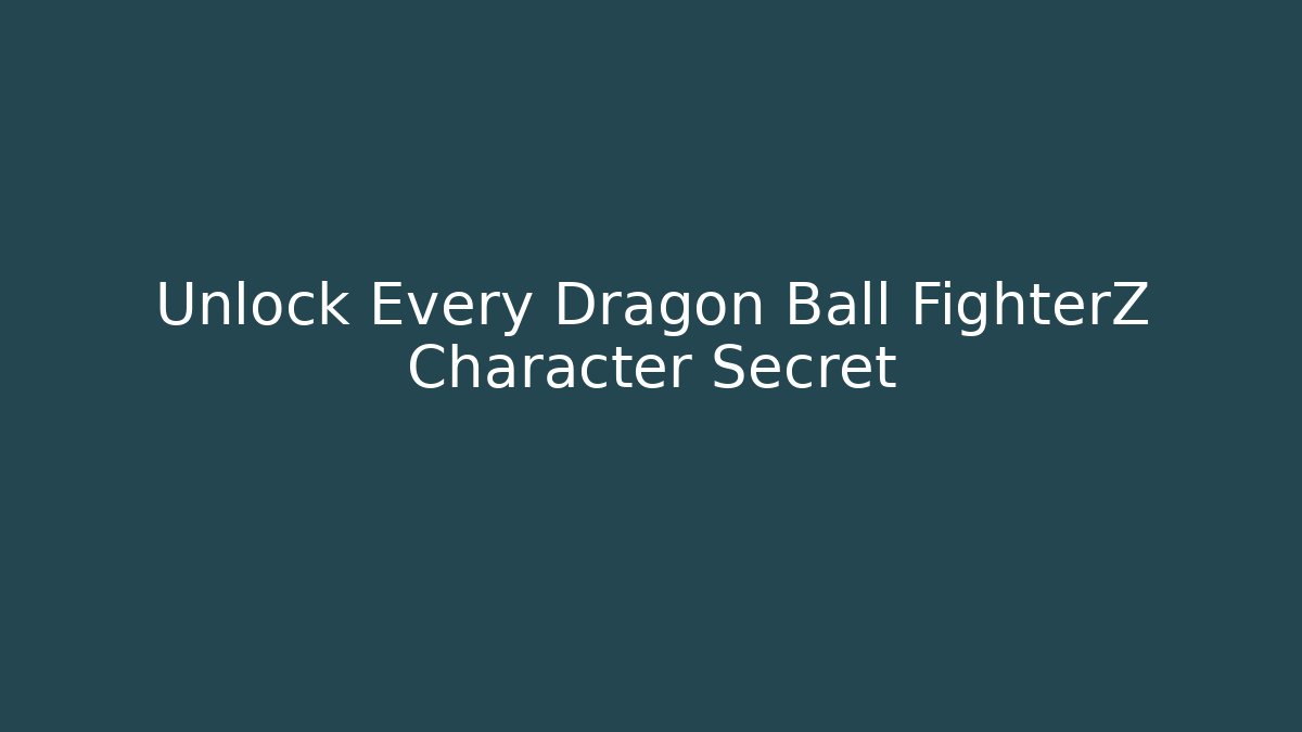 Unlock Every Dragon Ball FighterZ Character Secret