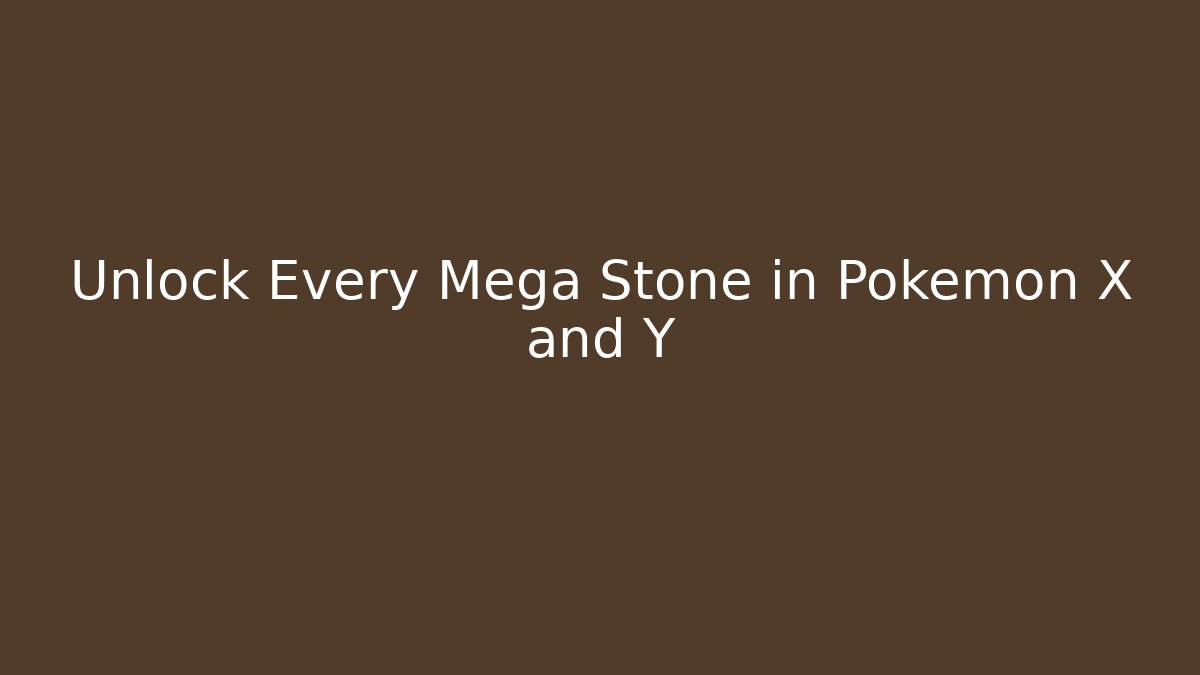 Unlock Every Mega Stone in Pokémon X and Y - Sports History Weekly