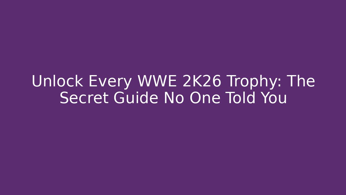 Unlock Every WWE 2K26 Trophy: The Secret Guide No One Told You