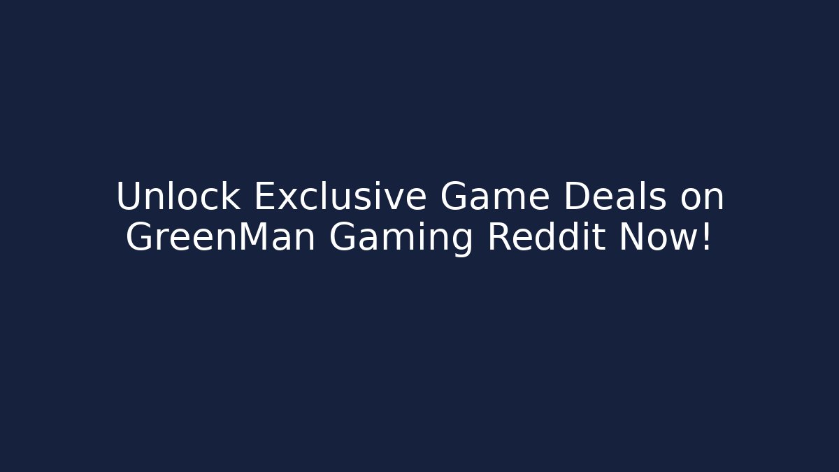 Unlock Exclusive Game Deals on GreenMan Gaming Reddit Now!