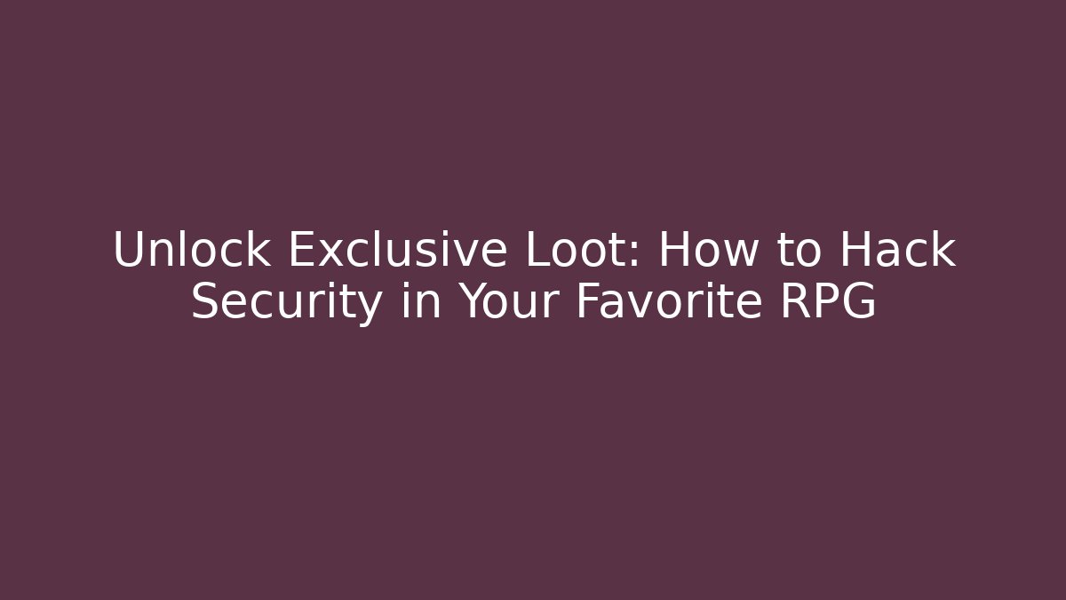 Unlock Exclusive Loot: How to Hack Security in Your Favorite RPG