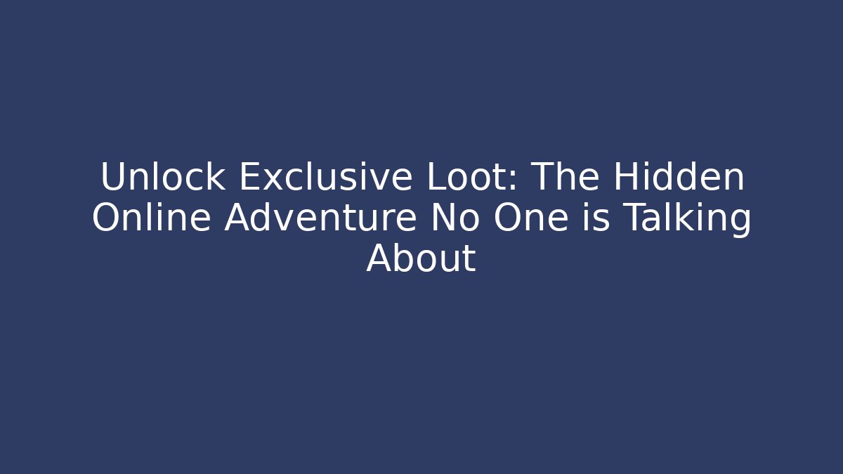Unlock Exclusive Loot: The Hidden Online Adventure No One is Talking About