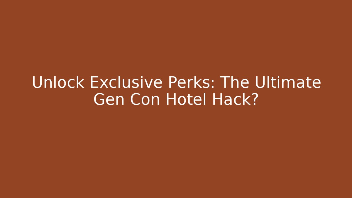 Unlock Exclusive Perks: The Ultimate Gen Con Hotel Hack?