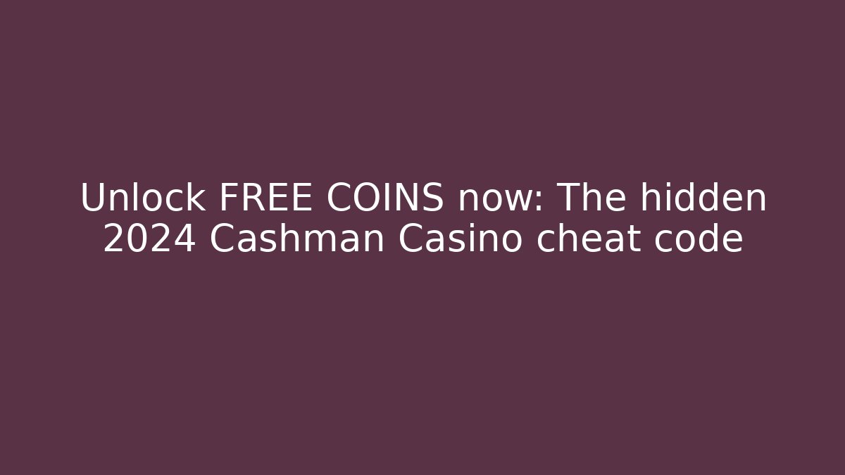 Unlock FREE COINS now: The hidden 2024 Cashman Casino cheat code