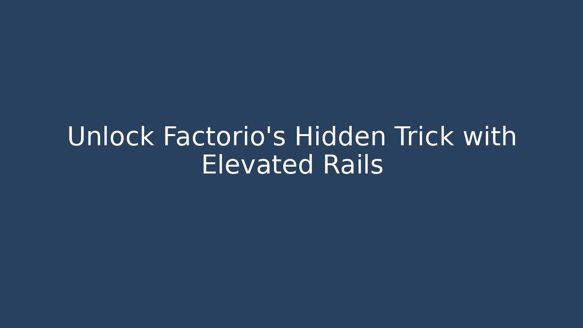 Unlock Factorio’s Hidden Trick with Elevated Rails