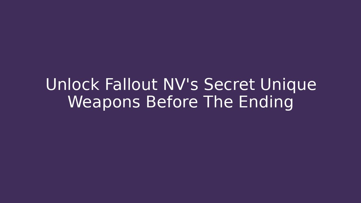 Unlock Fallout NV's Secret Unique Weapons Before The Ending