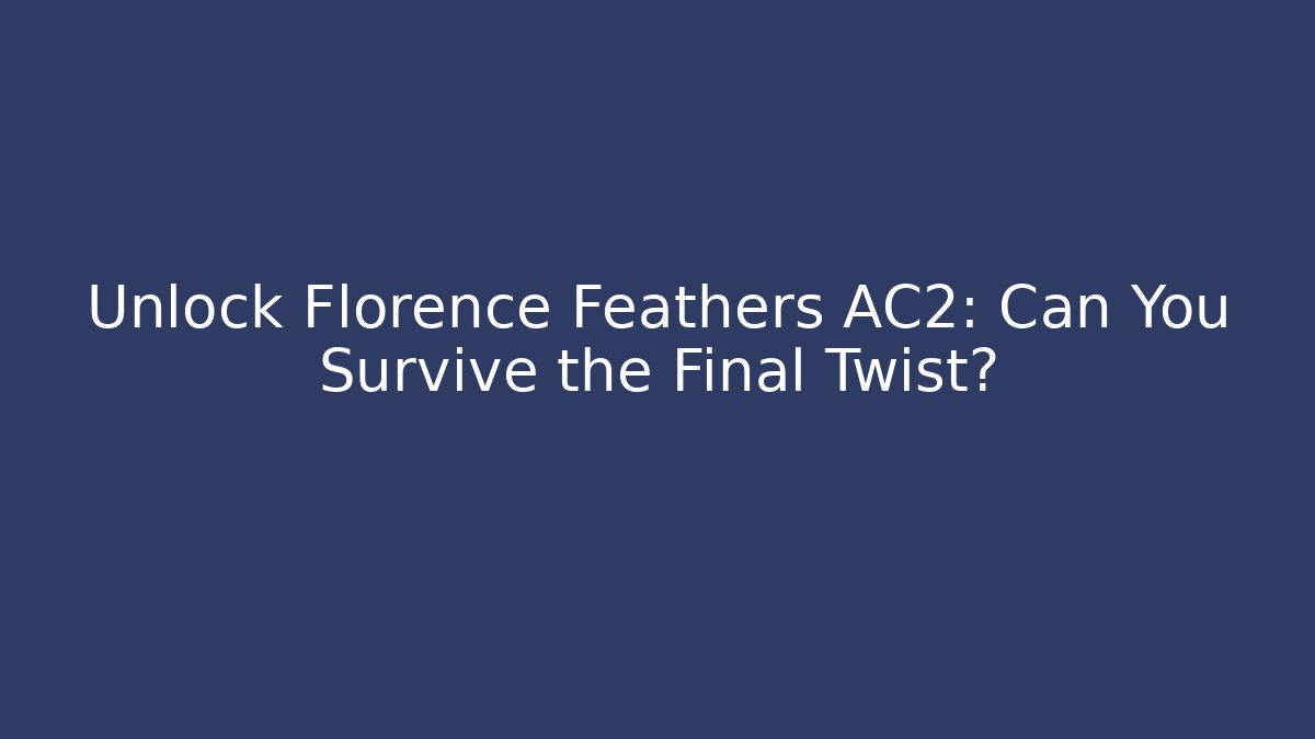Unlock Florence Feathers AC2: Can You Survive the Final Twist?