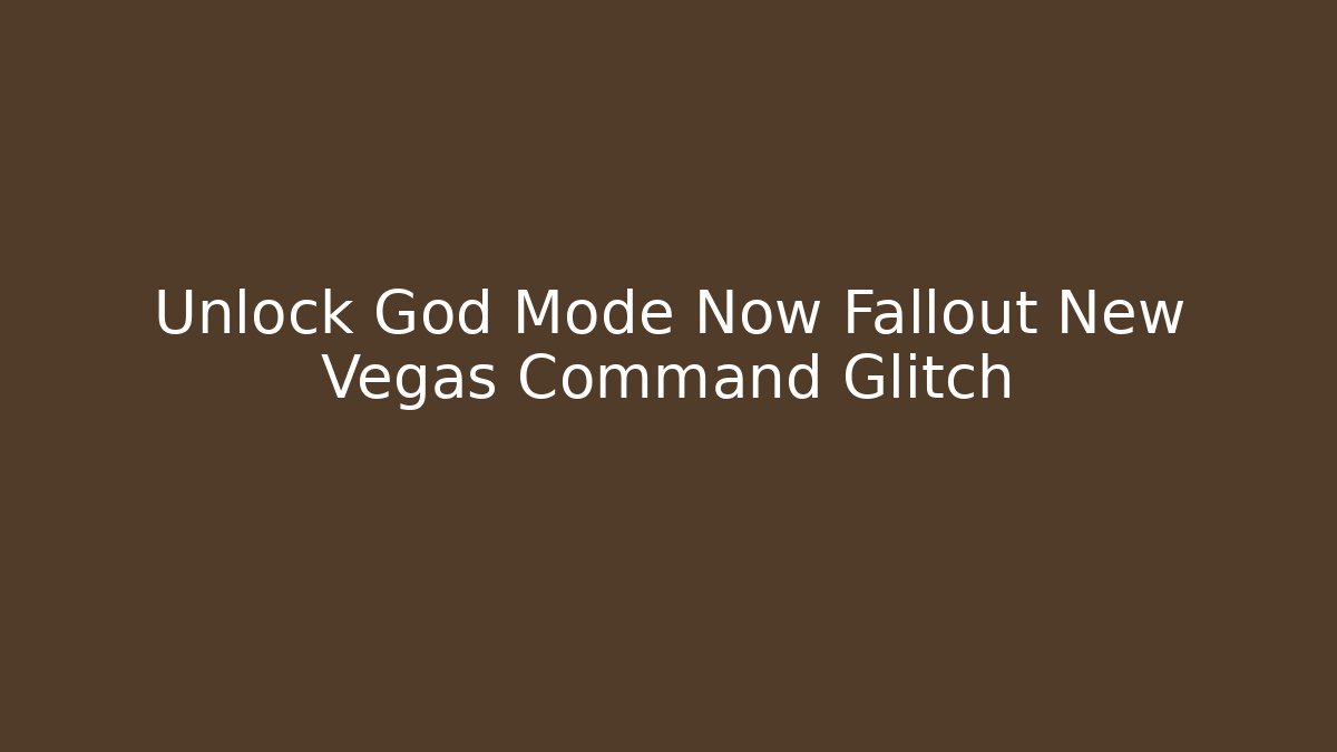 Unlock God Mode Now Fallout New Vegas Command Glitch