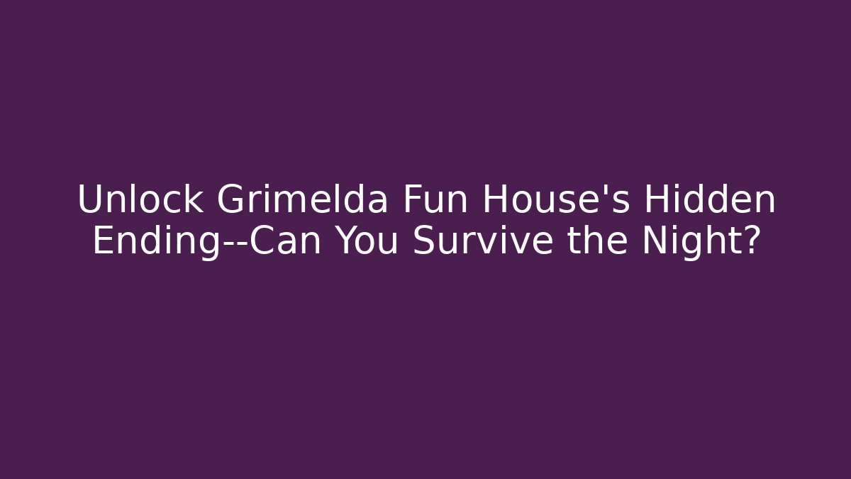 Unlock Grimelda Fun House’s Hidden Ending—Can You Survive the Night?