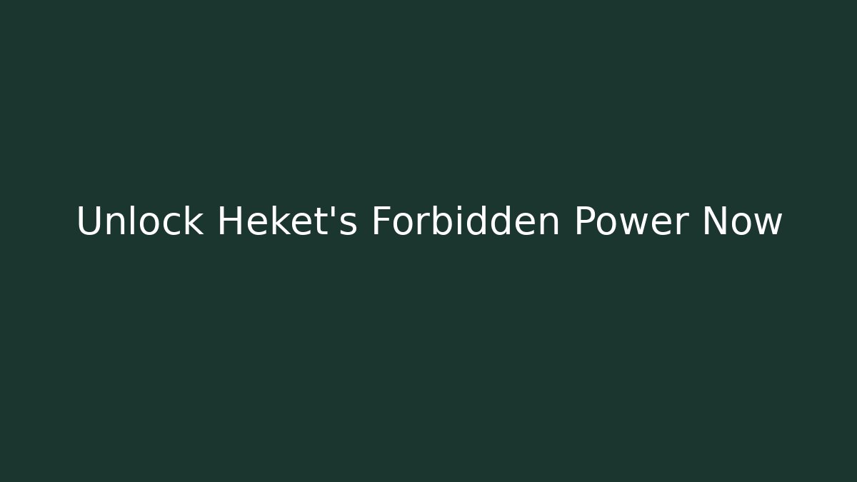 Unlock Heket's Forbidden Power Now