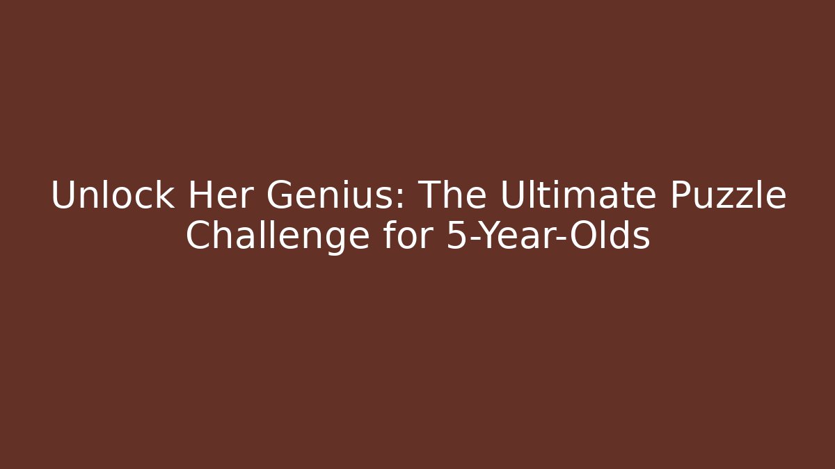 Unlock Her Genius: The Ultimate Puzzle Challenge for 5-Year-Olds