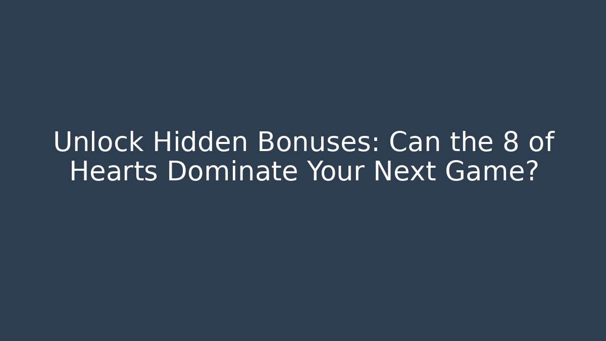 Unlock Hidden Bonuses: Can the 8 of Hearts Dominate Your Next Game?