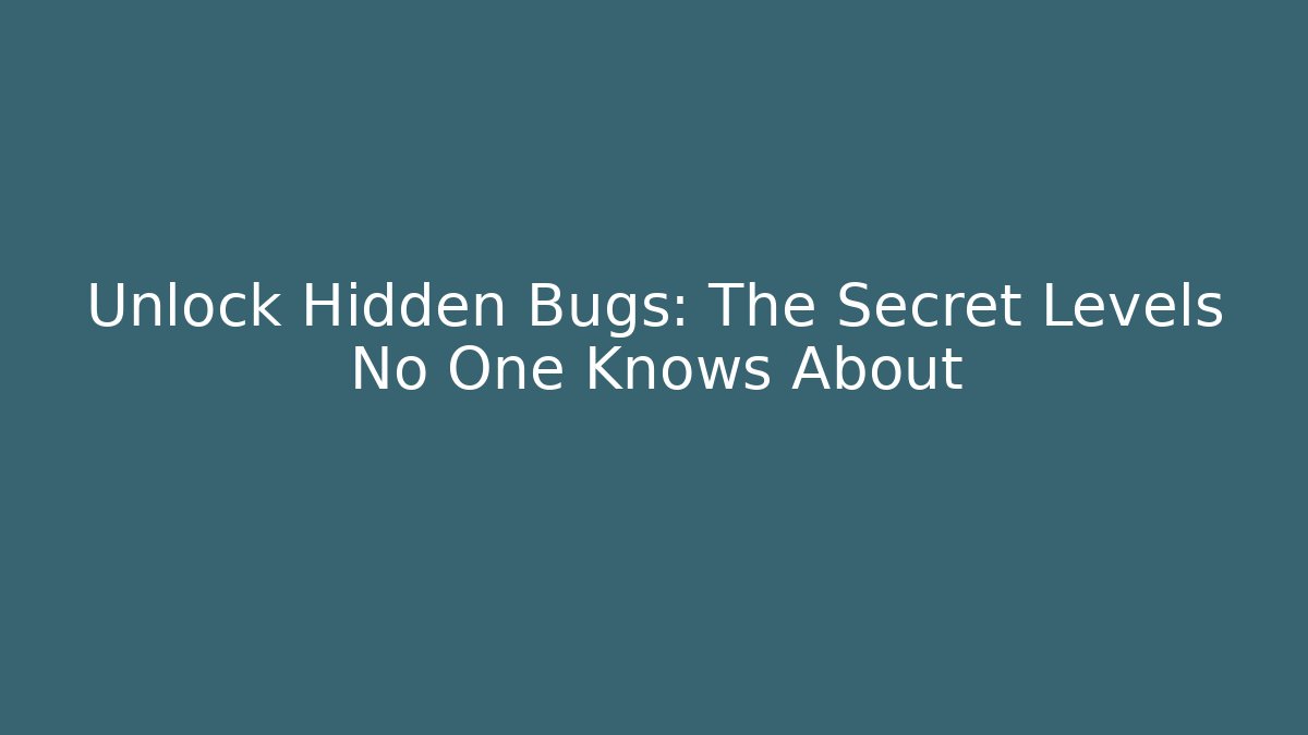 Unlock Hidden Bugs: The Secret Levels No One Knows About
