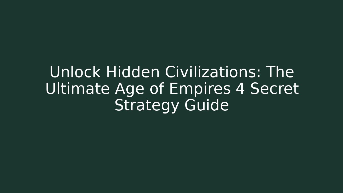 Unlock Hidden Civilizations: The Ultimate Age of Empires 4 Secret Strategy Guide