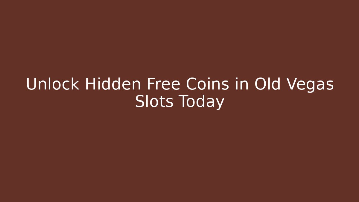 Unlock Hidden Free Coins in Old Vegas Slots Today