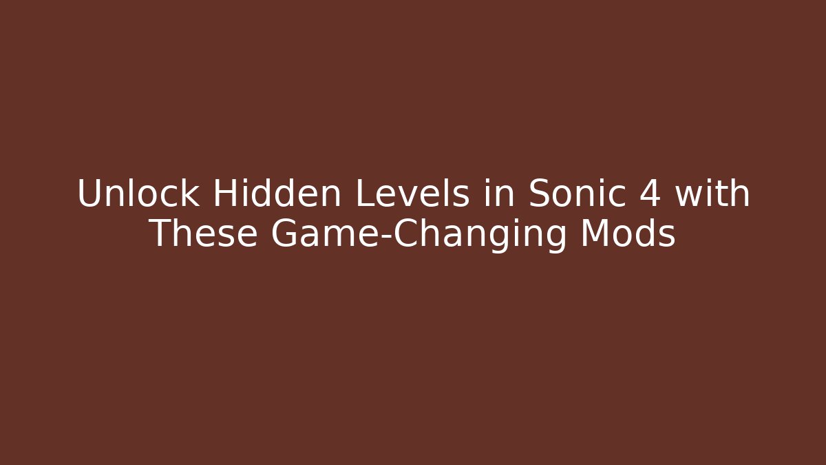 Unlock Hidden Levels in Sonic 4 with These Game-Changing Mods