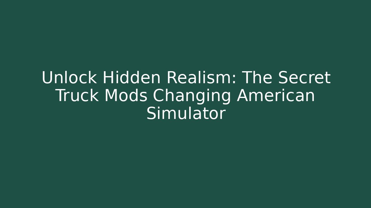 Unlock Hidden Realism: The Secret Truck Mods Changing American Simulator