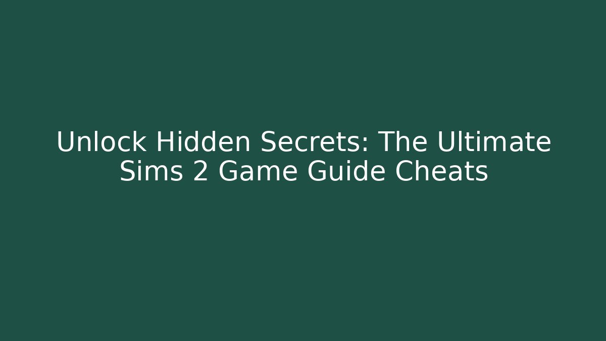 Unlock Hidden Secrets: The Ultimate Sims 2 Game Guide Cheats