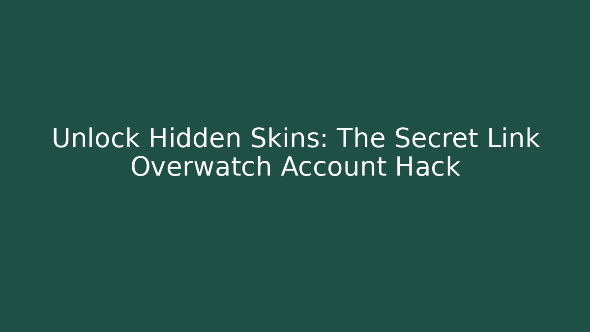 Unlock Hidden Skins: The Secret Link Overwatch Account Hack