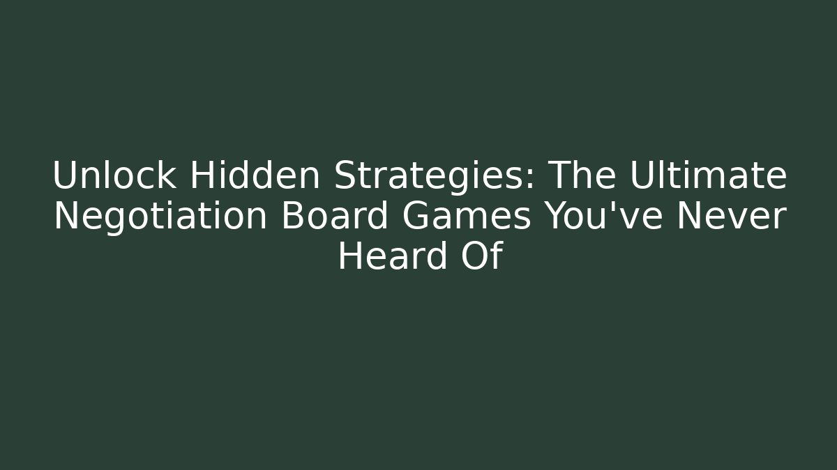 Unlock Hidden Strategies: The Ultimate Negotiation Board Games You’ve Never Heard Of