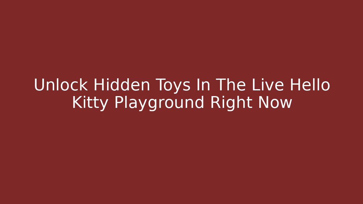 Unlock Hidden Toys In The Live Hello Kitty Playground Right Now
