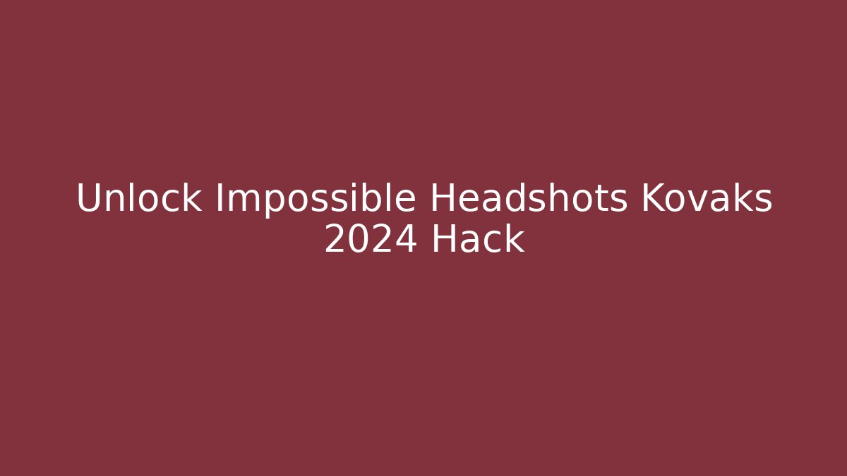 Unlock Impossible Headshots Kovaks 2024 Hack - Sports History Weekly